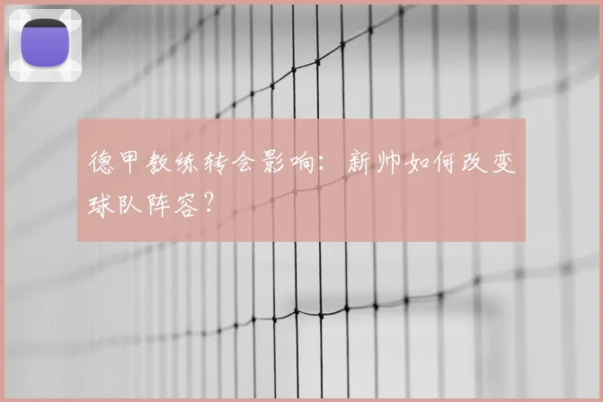 德甲教练转会影响:新帅如何改变球队阵容?