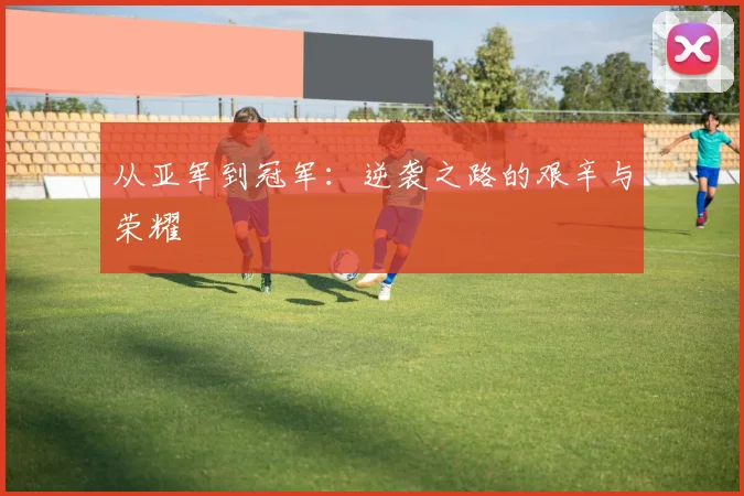 从亚军到冠军:逆袭之路的艰辛与荣耀
